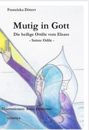 Franziska Dittert: Mutig in Gott – Die heilige Ottilie vom Elsass: Hardcover
